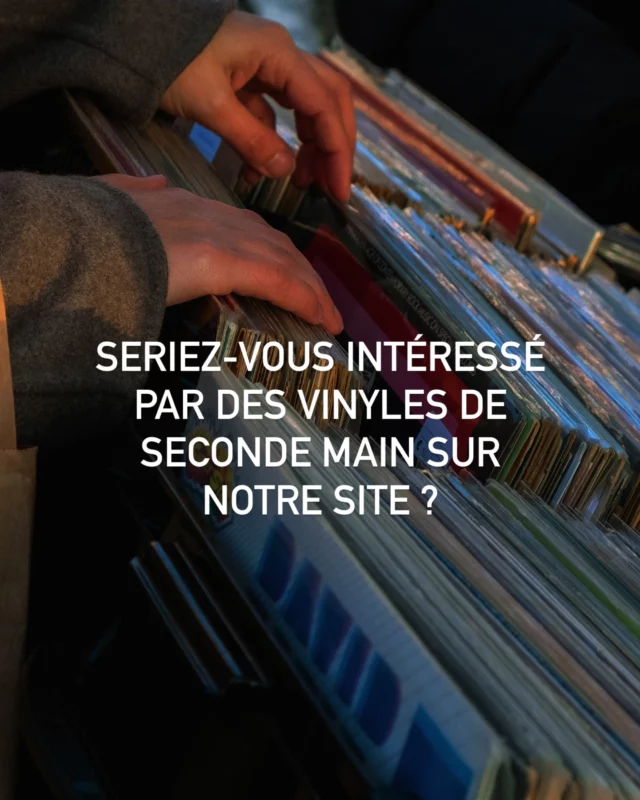 Seriez-vous intéressé par l’achat de vinyles de seconde main sur notre site ?